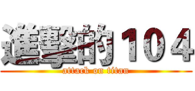 進擊的１０４ (attack on titan)