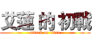 艾蓮 的 初戰 (attack on titan)