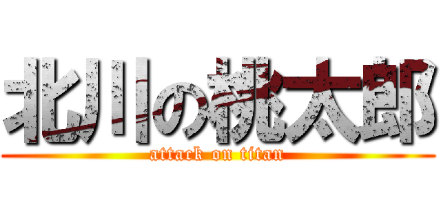 北川の桃太郎 (attack on titan)