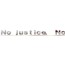 Ｎｏ ｊｕｓｔｉｃｅ， Ｎｏ ｐｅａｃｅ ()