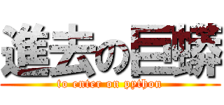進去の巨蟒 (to enter on python)