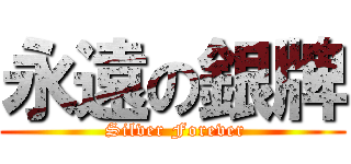 永遠の銀牌 ( Silver Forever)
