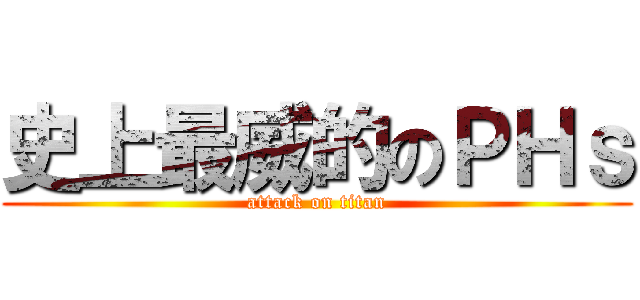 史上最威的のＰＨｓ (attack on titan)