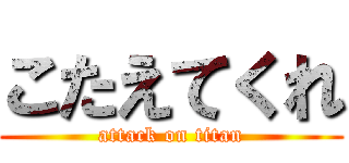 こたえてくれ (attack on titan)