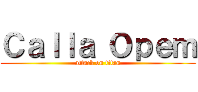 Ｃａｌｌａ Ｏｐｅｍ (attack on titan)
