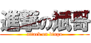 進撃の斌哥 (attack on bingo)