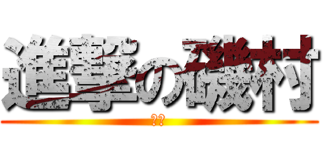 進撃の磯村 (ホモ)