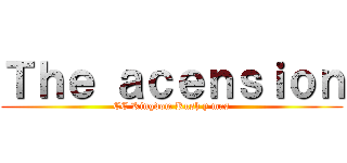 Ｔｈｅ ａｃｅｎｓｉｏｎ (EE Kingdom Rush y mas)