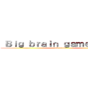  Ｂｉｇ ｂｒａｉｎ ｇａｍｅ ｔｉｍｅ (peak content)