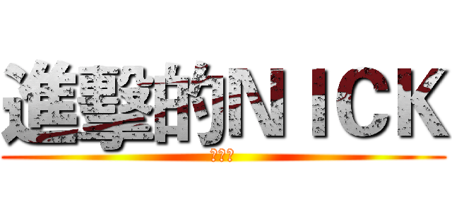 進擊的ＮＩＣＫ (嚇死人)