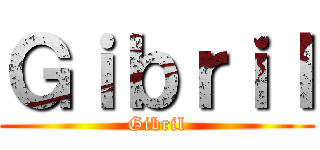 Ｇｉｂｒｉｌ (Gibril)