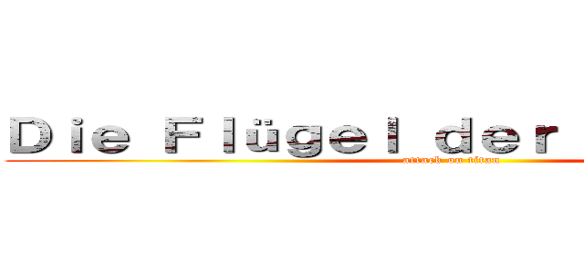 Ｄｉｅ Ｆｌüｇｅｌ ｄｅｒ Ｆｒｅｉｈｅｉｔ (attack on titan)