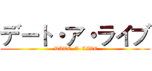 デート・ア・ライブ ( DATE  A  LIVE)
