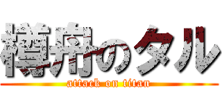 樽舟のタル (attack on titan)