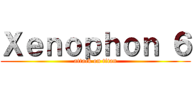Ｘｅｎｏｐｈｏｎ ６ (attack on titan)