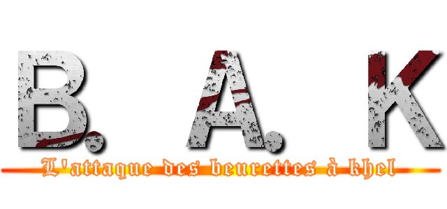 Ｂ．Ａ．Ｋ (L'attaque des beurettes à khel)