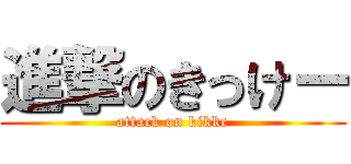 進撃のきっけー (attack on kikke)