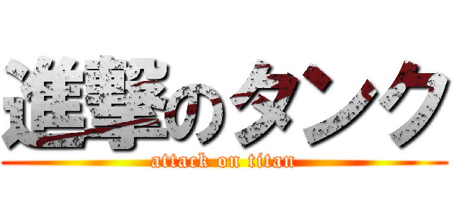 進撃のタンク (attack on titan)