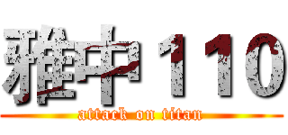 雅中１１０ (attack on titan)