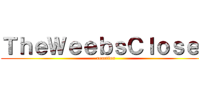 ＴｈｅＷｅｅｂｓＣｌｏｓｅｔ (reaction)