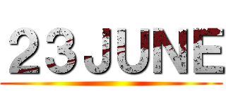２３ＪＵＮＥ ()