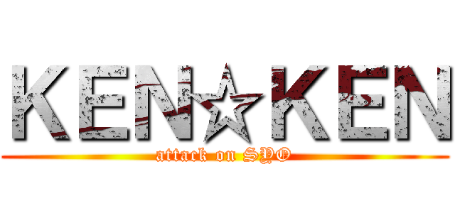 ＫＥＮ☆ＫＥＮ (attack on SYO)