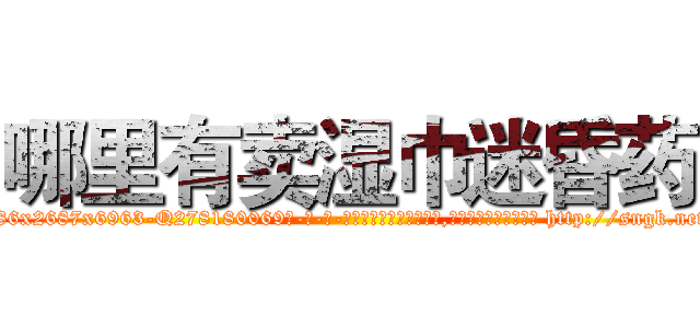 哪里有卖湿巾迷昏药 (哪里有卖湿巾迷昏药【电-186x2687x6963-Q278180069元-吉-药-业】我们做的是长期生意,靠的是老客户长期支持 http://sngk.net/1pQRPB
)