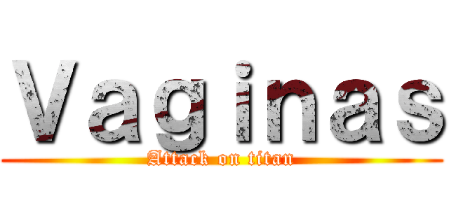 Ｖａｇｉｎａｓ (Attack on titan)
