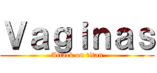 Ｖａｇｉｎａｓ (Attack on titan)