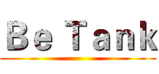 Ｂｅ Ｔａｎｋ ()
