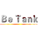 Ｂｅ Ｔａｎｋ ()