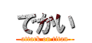 でかい (attack on titan)