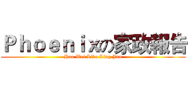 Ｐｈｏｅｎｉｘの家政報告 (Hao Wei Like Ling Jun)