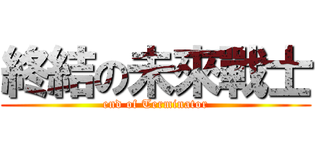 終結の未來戰士 (end of Terminator)