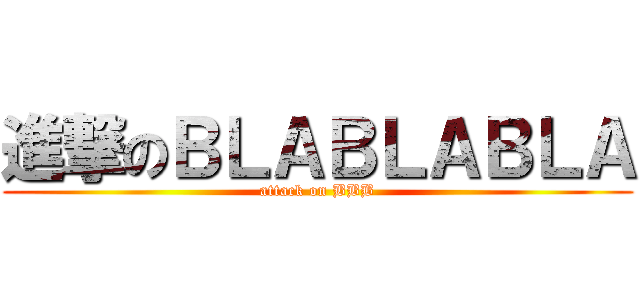 進撃のＢＬＡＢＬＡＢＬＡ (attack on BBB)