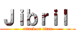 Ｊｉｂｒｉｌ  (attack on titan)