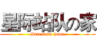 星际站队の家 (Star team home)