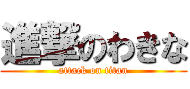 進撃のわきな (attack on titan)