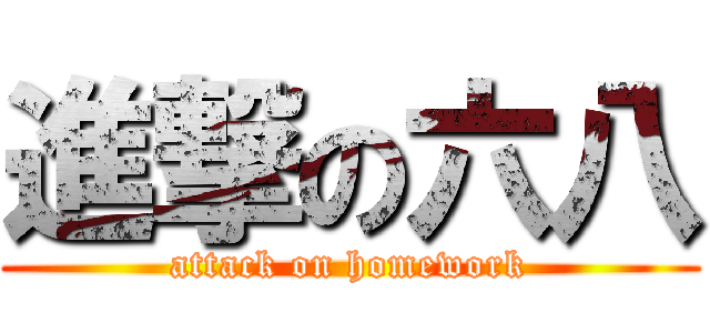 進撃の六八 (attack on homework)
