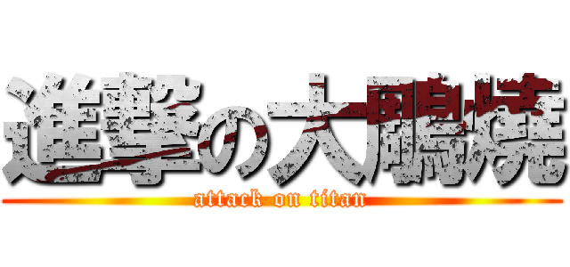 進撃の大鵰燒 (attack on titan)