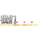 我们．．． ()
