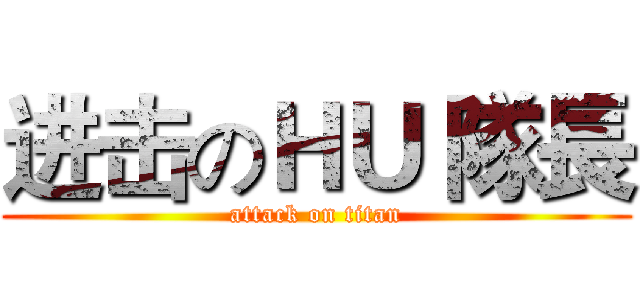 进击のＨＵ 隊長 (attack on titan)