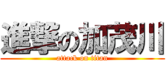 進撃の加茂川 (attack on titan)