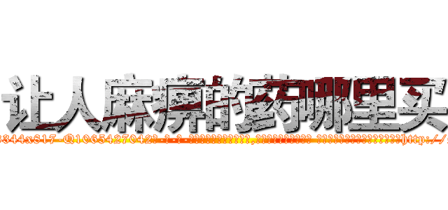 让人麻痹的药哪里买 (让人麻痹的药哪里买【电-话151x68344x817-Q1065427042元-吉-药-业】我们做的是长期生意,靠的是老客户长期支持 让人麻痹的药哪里买在发表了一篇http://sngk.net/LvcwTd

参考消息网我们做的是长期生意,靠的是老客户长期支持也许我们早该意识到，就连鲍勃·霍斯金斯（金球奖戏剧类电影男主角 
)