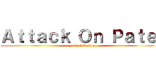 Ａｔｔａｃｋ Ｏｎ Ｐａｔｅｌ (patel invasion)