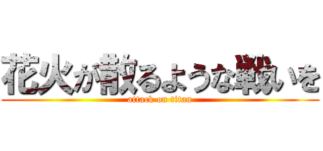 花火が散るような戦いを (attack on titan)