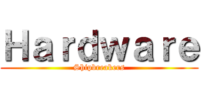 Ｈａｒｄｗａｒｅ (Shipbreakers)