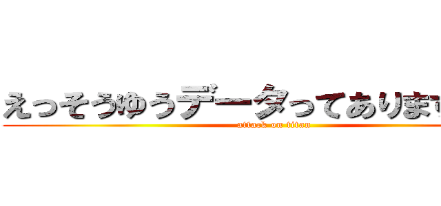 えっそうゆうデータってありますかぁ？ (attack on titan)