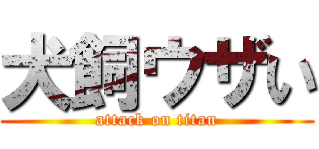 犬飼ウザい (attack on titan)