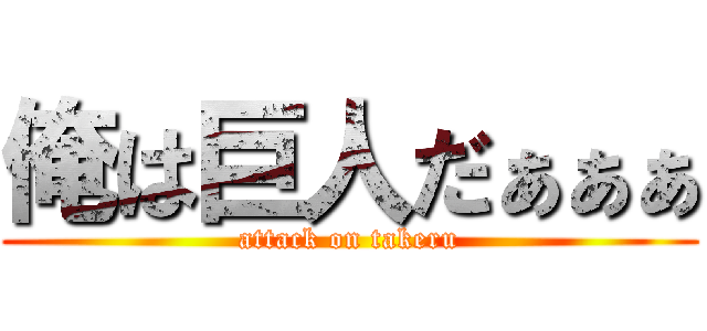 俺は巨人だぁぁぁ (attack on takeru)